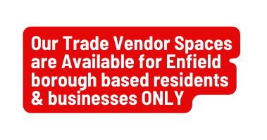 Our Trade Vendor Spaces are Available for Enfield borough based residents businesses ONLY